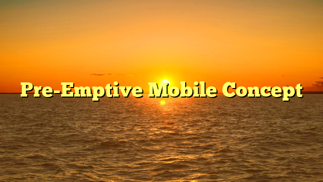 Pre-Emptive Mobile Concept